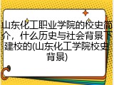 山东化工职业学院的校史简介，什么历史与社会背景下建校的(山东化工学院校史背景)