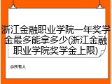 浙江金融职业学院一年奖学金最多能拿多少(浙江金融职业学院奖学金上限)