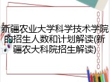 新疆农业大学科学技术学院的招生人数和计划解读(新疆农大科院招生解读)