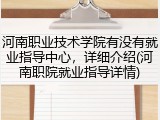 河南职业技术学院有没有就业指导中心，详细介绍(河南职院就业指导详情)