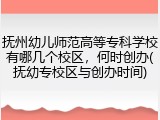 抚州幼儿师范高等专科学校有哪几个校区，何时创办(抚幼专校区与创办时间)