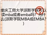 重庆工商大学派斯学院可以读mba或者emba吗？为什么(派斯学院MBA或EMBA？)
