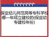 保定幼儿师范高等专科学校哪一年成立建校的(保定幼专建校年份)