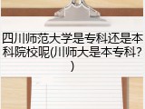 四川师范大学是专科还是本科院校呢(川师大是本专科？)