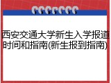 西安交通大学新生入学报道时间和指南(新生报到指南)