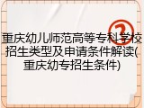重庆幼儿师范高等专科学校招生类型及申请条件解读(重庆幼专招生条件)