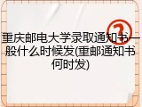 重庆邮电大学录取通知书一般什么时候发(重邮通知书何时发)