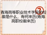 青海高等职业技术学院的校徽是什么，有何来历(青海高职校徽来历)