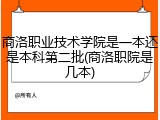 商洛职业技术学院是一本还是本科第二批(商洛职院是几本)