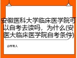安徽医科大学临床医学院可以自考去读吗，为什么(安医大临床医学院自考条件)
