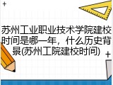 苏州工业职业技术学院建校时间是哪一年，什么历史背景(苏州工院建校时间)