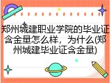 郑州城建职业学院的毕业证含金量怎么样，为什么(郑州城建毕业证含金量)