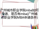 广州城市职业学院mba如何申请，是否有mba(广州城市职业学院MBA申请条件)