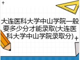 大连医科大学中山学院一般要多少分才能录取(大连医科大学中山学院录取分)