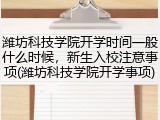 潍坊科技学院开学时间一般什么时候，新生入校注意事项(潍坊科技学院开学事项)