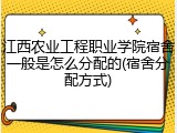 江西农业工程职业学院宿舍一般是怎么分配的(宿舍分配方式)