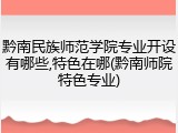 黔南民族师范学院专业开设有哪些,特色在哪(黔南师院特色专业)