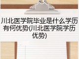 川北医学院毕业是什么学历有何优势(川北医学院学历优势)