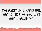 江苏航运职业技术学院录取通知书一般几号发放(录取通知书发放时间)