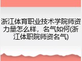 浙江体育职业技术学院师资力量怎么样，名气如何(浙江体职院师资名气)