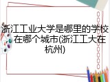 浙江工业大学是哪里的学校，在哪个城市(浙江工大在杭州)