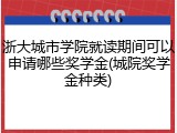 浙大城市学院就读期间可以申请哪些奖学金(城院奖学金种类)