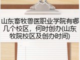 山东畜牧兽医职业学院有哪几个校区，何时创办(山东牧院校区及创办时间)