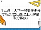 江西理工大学一般要多少分才能录取(江西理工大学录取分数线)