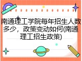 南通理工学院每年招生人数多少，政策变动如何(南通理工招生政策)