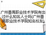 广州番禺职业技术学院有出过什么知名人士吗(广州番禺职业技术学院知名校友)