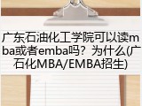 广东石油化工学院可以读mba或者emba吗？为什么(广石化MBA/EMBA招生)
