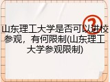 山东理工大学是否可以进校参观，有何限制(山东理工大学参观限制)