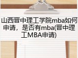 山西晋中理工学院mba如何申请，是否有mba(晋中理工MBA申请)