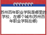 苏州百年职业学院是哪里的学校，在哪个城市(苏州百年职业学院在哪)