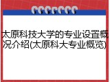 太原科技大学的专业设置概况介绍(太原科大专业概览)