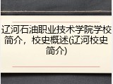 辽河石油职业技术学院学校简介，校史概述(辽河校史简介)