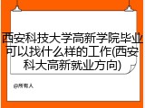 西安科技大学高新学院毕业可以找什么样的工作(西安科大高新就业方向)