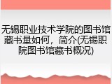 无锡职业技术学院的图书馆藏书量如何，简介(无锡职院图书馆藏书概况)