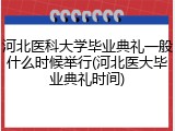 河北医科大学毕业典礼一般什么时候举行(河北医大毕业典礼时间)