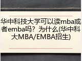 华中科技大学可以读mba或者emba吗？为什么(华中科大MBA/EMBA招生)