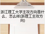 浙江理工大学主攻方向是什么，怎么样(浙理工主攻方向)