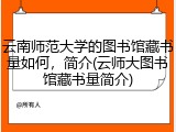 云南师范大学的图书馆藏书量如何，简介(云师大图书馆藏书量简介)