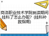 商洛职业技术学院就读期间挂科了怎么办呢？(挂科补救指南)