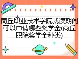商丘职业技术学院就读期间可以申请哪些奖学金(商丘职院奖学金种类)