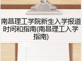 南昌理工学院新生入学报道时间和指南(南昌理工入学指南)