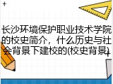 长沙环境保护职业技术学院的校史简介，什么历史与社会背景下建校的(校史背景)