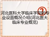河北医科大学临床学院的专业设置概况介绍(河北医大临床专业概览)