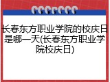 长春东方职业学院的校庆日是哪一天(长春东方职业学院校庆日)