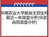 华南农业大学能自主招生吗，最近一年简章分析(华农自招简章分析)