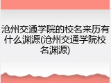 沧州交通学院的校名来历有什么渊源(沧州交通学院校名渊源)